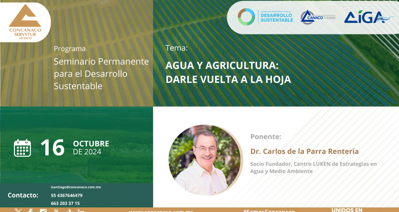 Dr. Carlos de la Parra Rentería Socio Fundador, Centro LUKEN de Estrategias en Agua y Medio Ambiente Con la ponencia: “AGUA Y AGRICULTURA: DARLE LA VUELTA A LA HOJA”